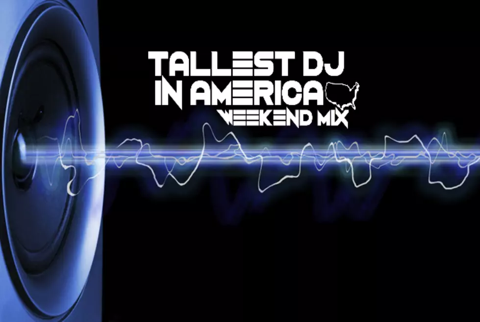 Tallest DJ in America Weekend Mix April 11th [LISTEN]
