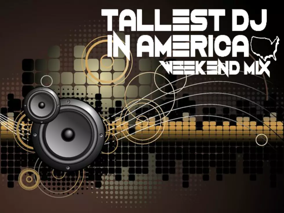 Tallest DJ in America Weekend Mix – August 1st [LISTEN]