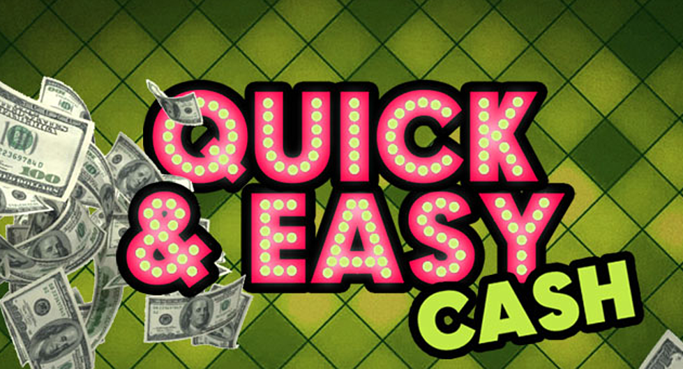 Quick & Easy Cash is Your Chance to Win Up to $1,000
