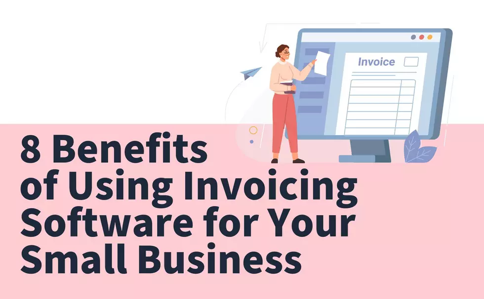 8 Benefits of Using Invoicing Software for Your Small Business