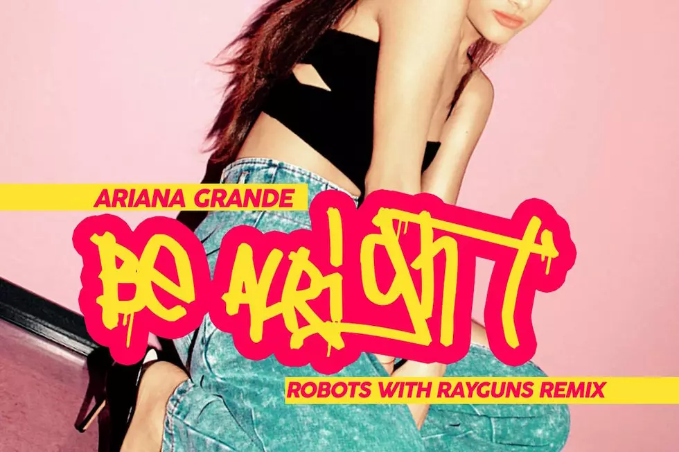 Ariana Grande’s ‘Be Alright’ Gets a Robots With Rayguns Remix: Premiere
