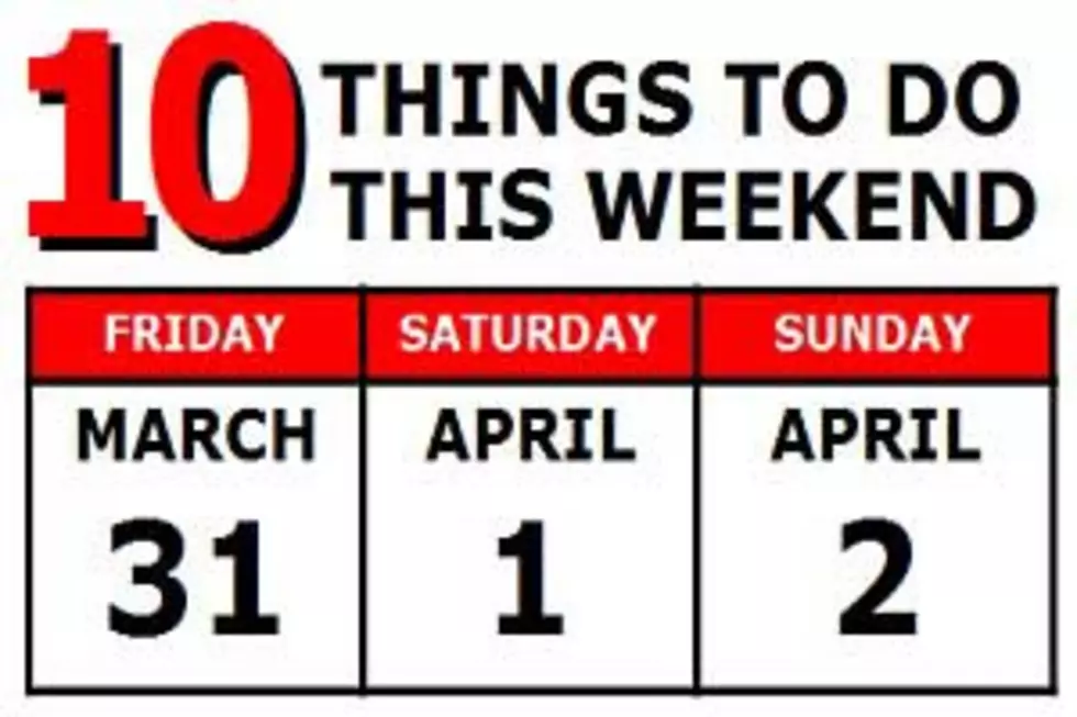 10 Things to Do this Weekend: March 31-April 2