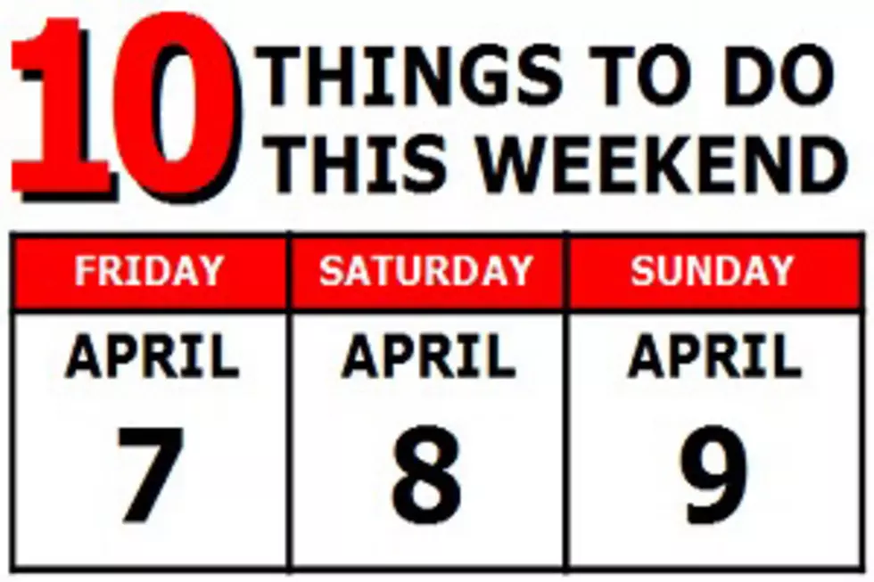 10 Things to Do this Weekend: April 7-9