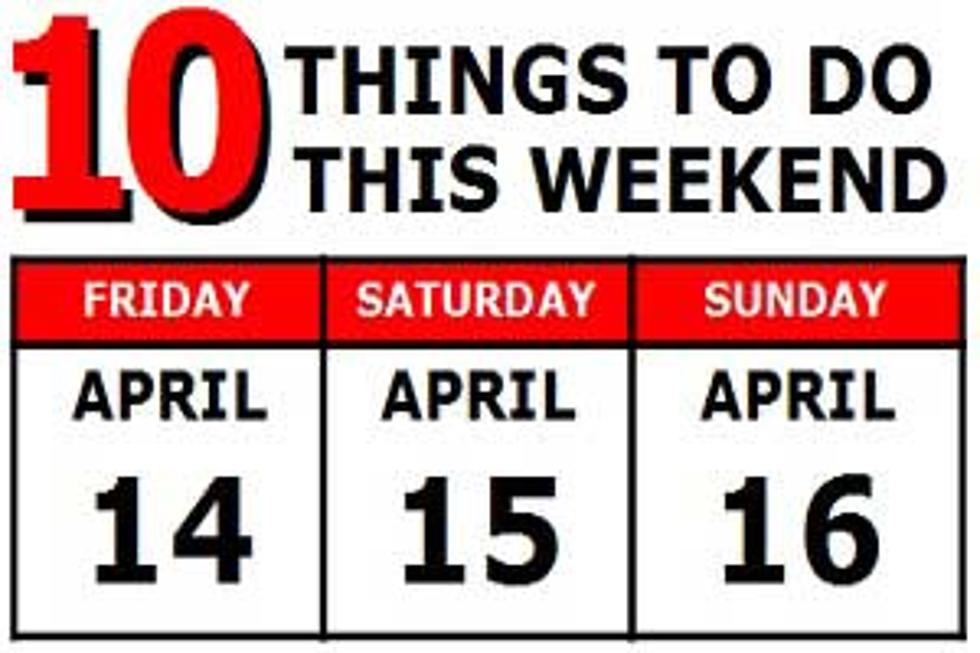 10 Things to Do this Weekend: April 14-16