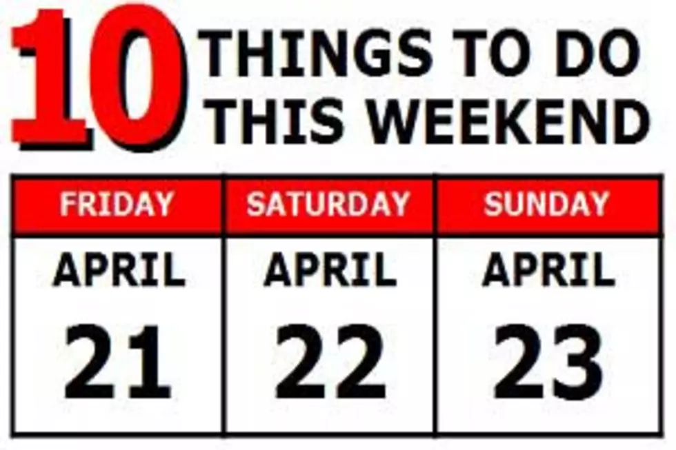 10 Things to Do this Weekend: April 21-23