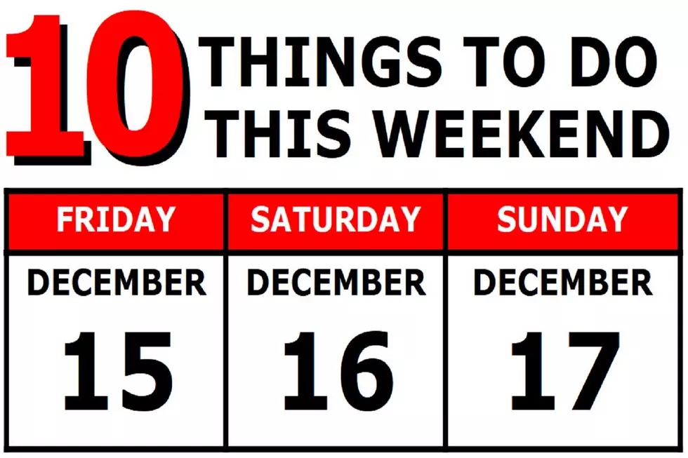 10 Things To Do this Weekend: December 15th-17th