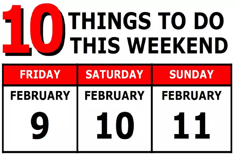 10 Things To Do this Weekend: February 9th-11th