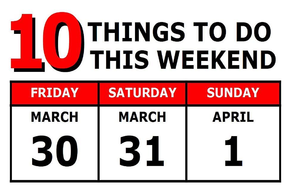 10 Things To Do this Weekend: March 30th-April 1st