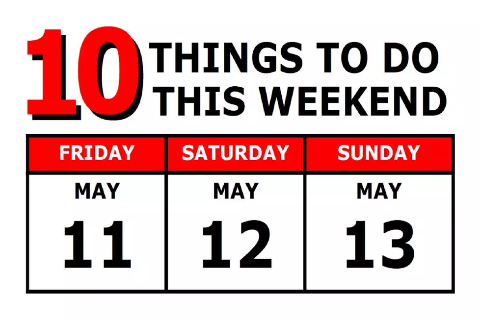 10 Things To Do this Weekend: May 11th-13th