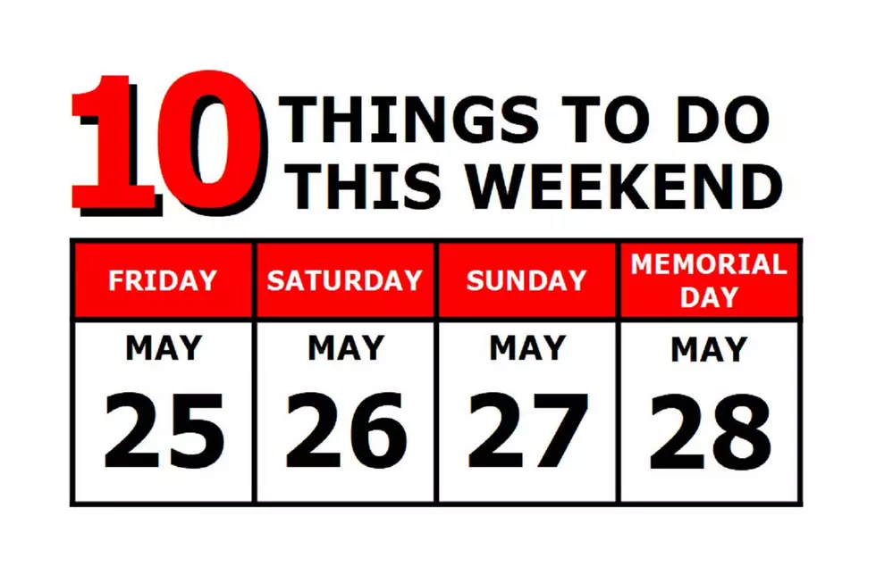 10 Things To Do this Weekend: May 25th-28th