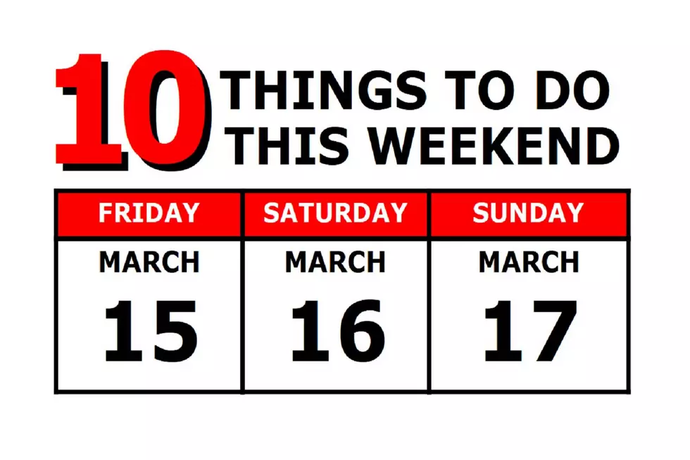 10 Things To Do this Weekend: March 15th-17th
