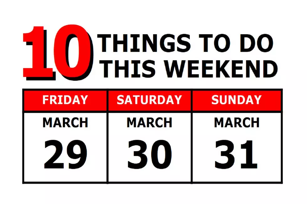 10 Things To Do this Weekend: March 29th-31st