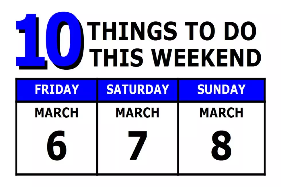 10 Things To Do this Weekend: March 6th-8th
