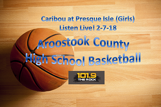 High School Basketball: Caribou at Presque Isle (Girls), February 7th!