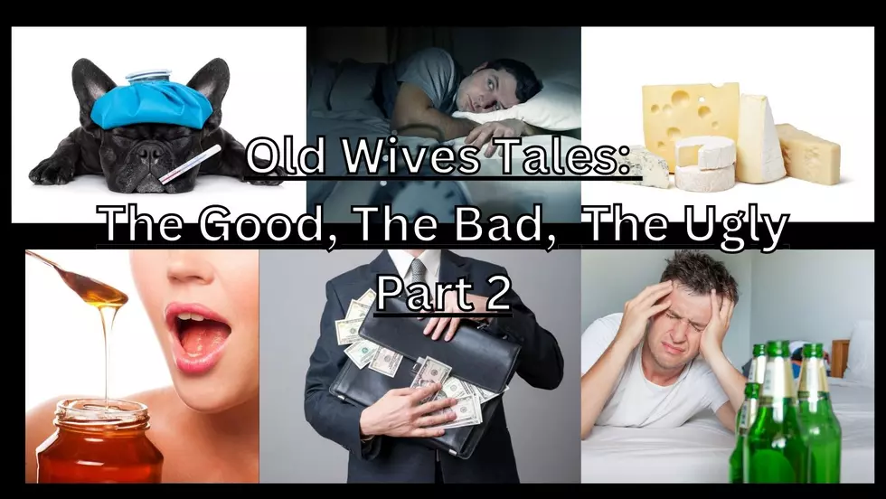Old Wives Tales: The Good, The Bad, The Ugly; Part 2