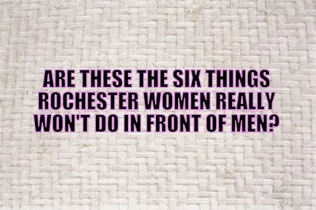 Are these Six Things Rochester Women Won&#8217;t Do in Front of Men