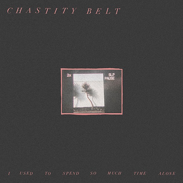 new Chastity Belt  &#8211; &#8220;Different Now&#8221;