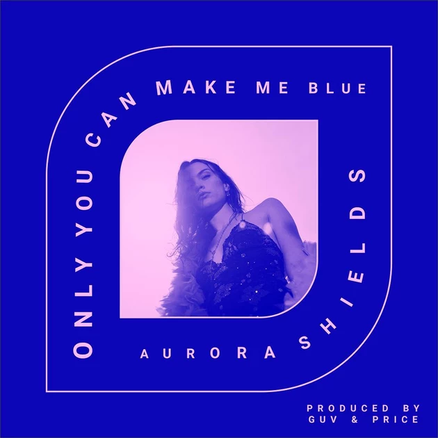 Aurora Shields &#8211; Only You Can Make Me Blue