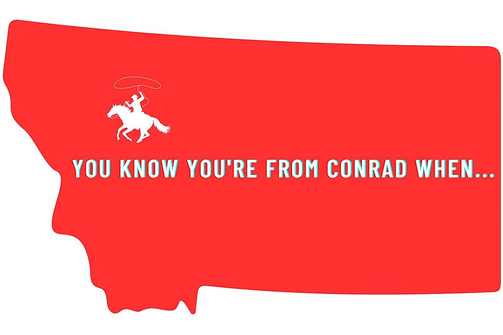 You Know You’re From Conrad, Montana When