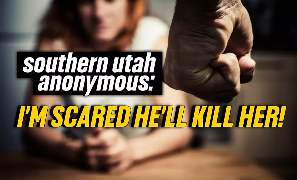Southern Utah Anonymous: I’m Scared He’ll Kill Her!