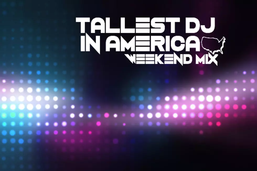 Tallest DJ in America Weekend Mix April 25th [LISTEN]