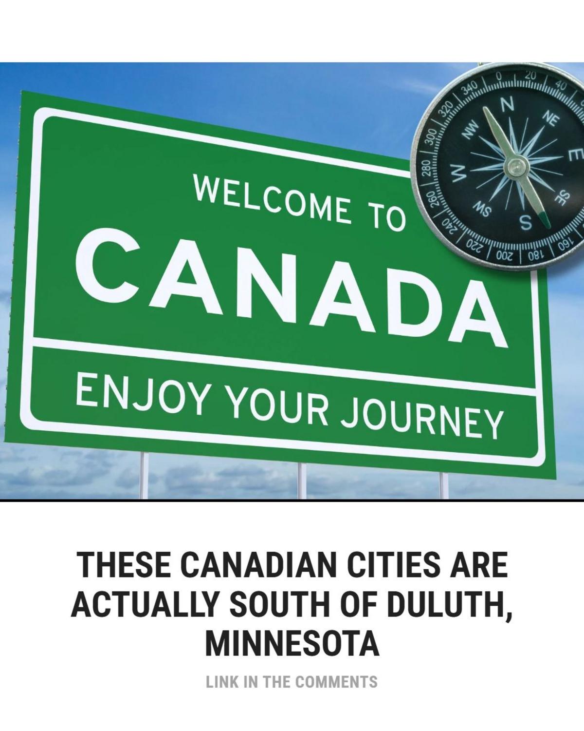Several Well-Known Canadian Cities Sit South Of Duluth Several Well-Known Canadian Cities Sit South Of Duluth
