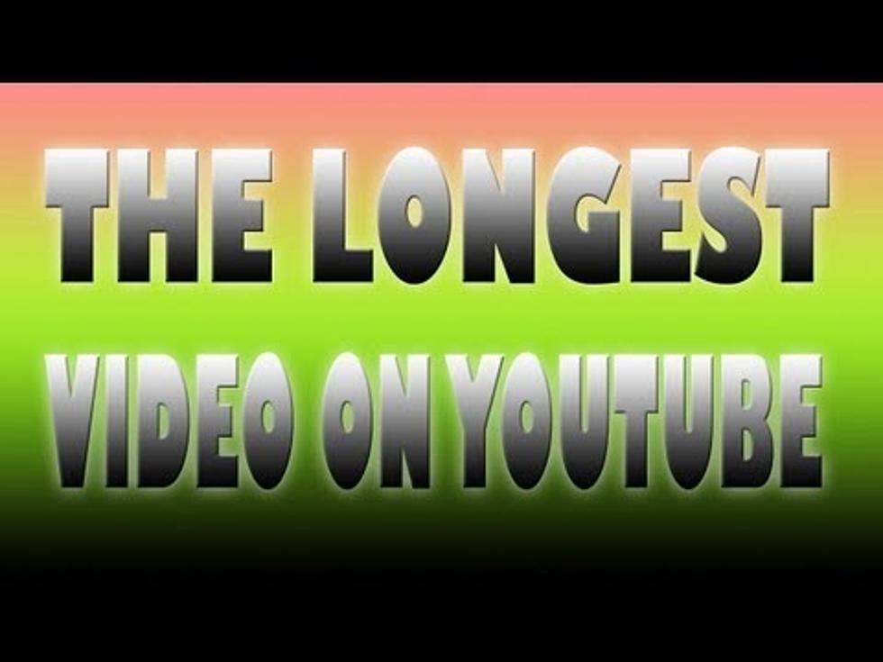 The Longest Video on Youtube [VIDEO]