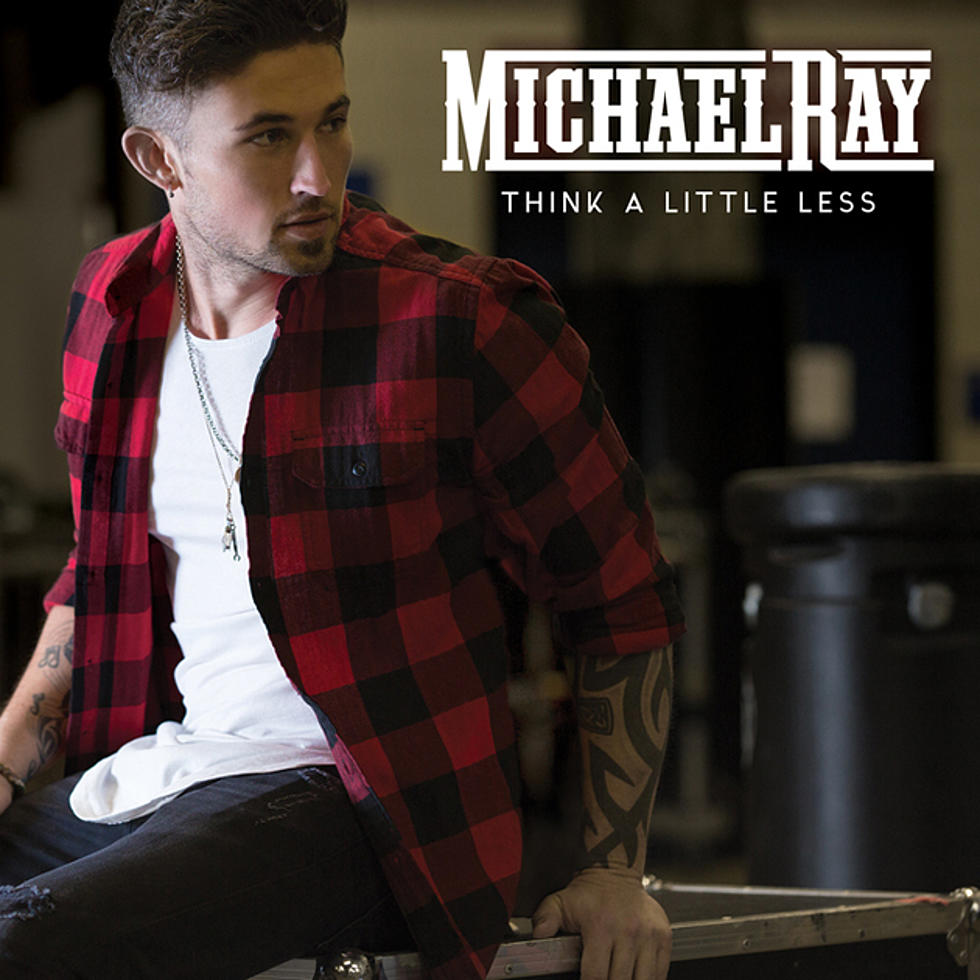 Michael Ray, &#8216;Think a Little Less&#8217; [Listen]