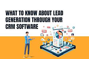 What to Know about Lead Generation through Your CRM Software