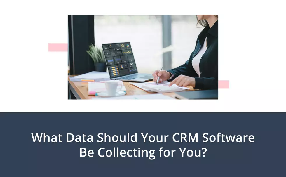 What Data Should Your CRM Software Be Collecting for You?