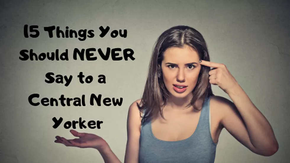 15 Things You Should NEVER Say to a Central New Yorker