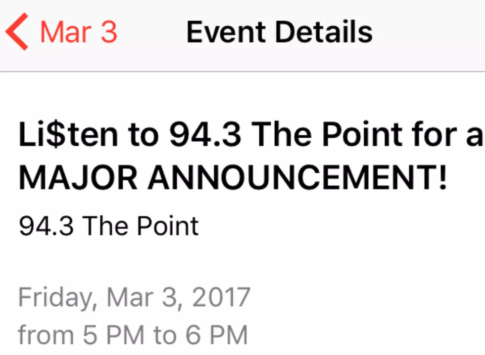 Listen to 94.3 The Point Friday at 5PM for a MAJOR ANNOUNCEMENT!