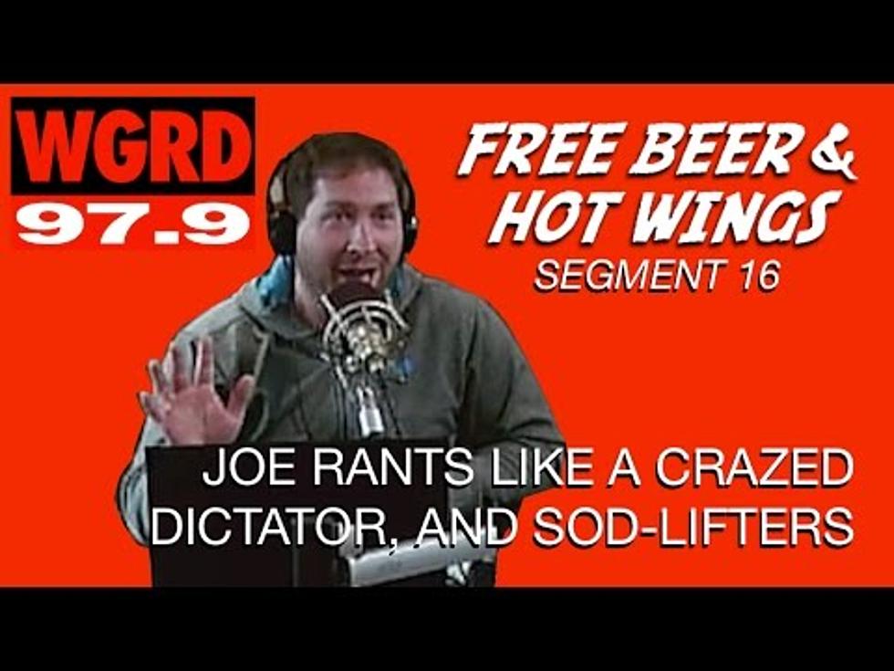 Joe Rants Like a Crazed Dictator – Free Beer and Hot Wings Segment 16 [Video]