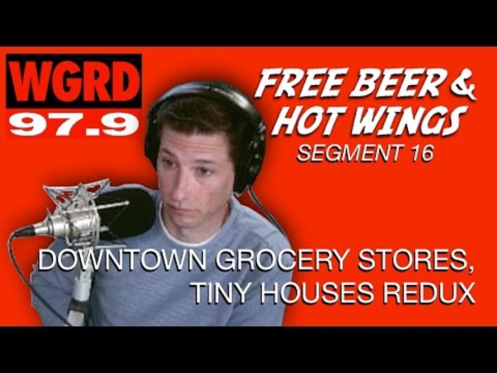 Downtown Grocery Stores and Tiny Houses Redux – Free Beer and Hot Wings Segment 16 [Video]