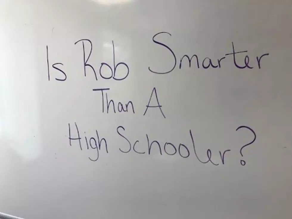Is Rob Smarter Than A Few High Schoolers? 