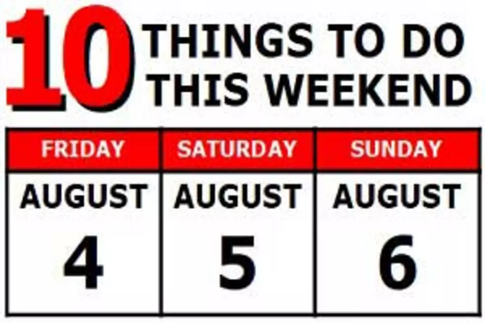 10 Things To Do this Weekend: August 4th-6th