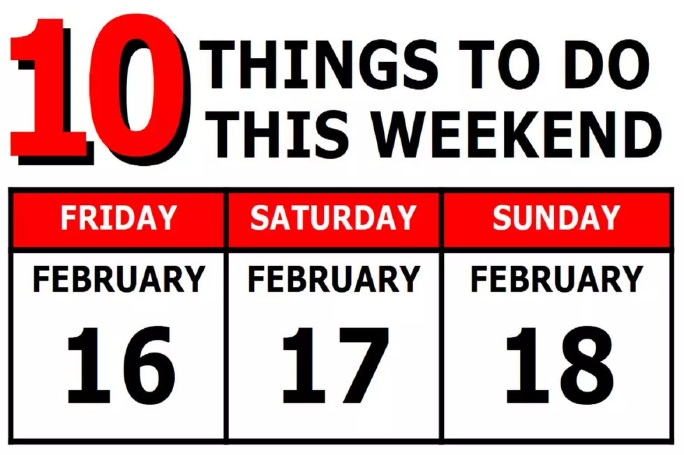 10 Things To Do this Weekend: February 16th-18th