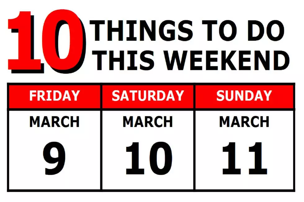 10 Things To Do this Weekend: March 9th-11th