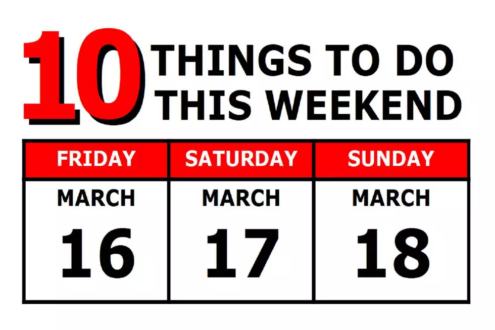 10 Things To Do this Weekend: March 16th-18th
