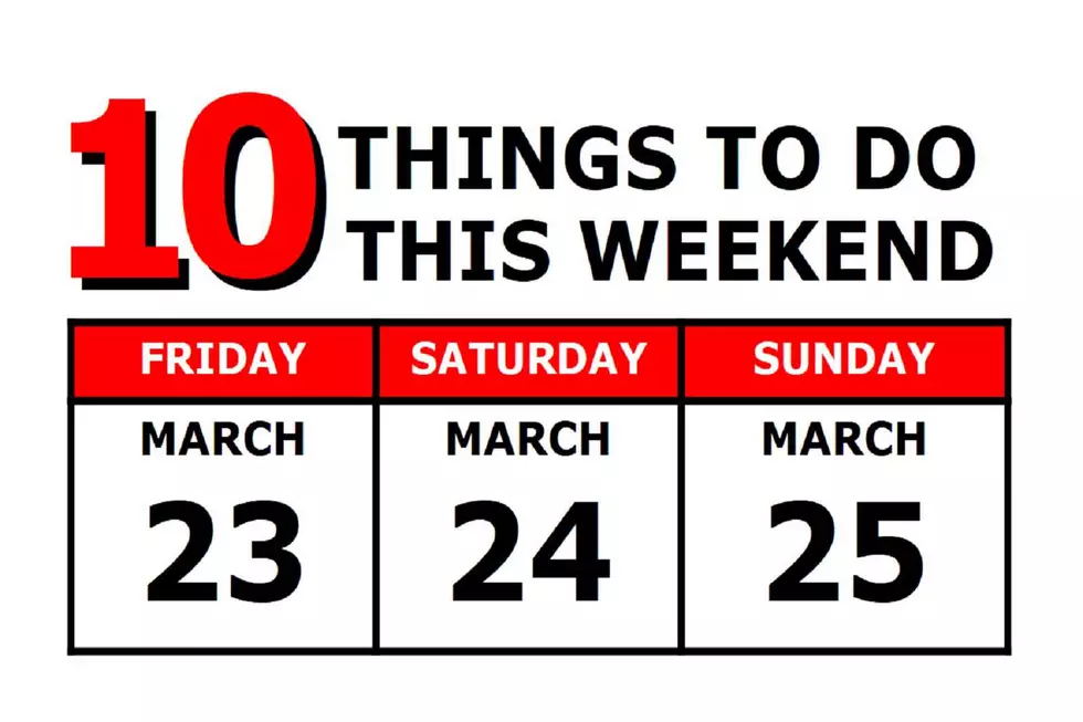 10 Things To Do this Weekend: March 23rd-25th