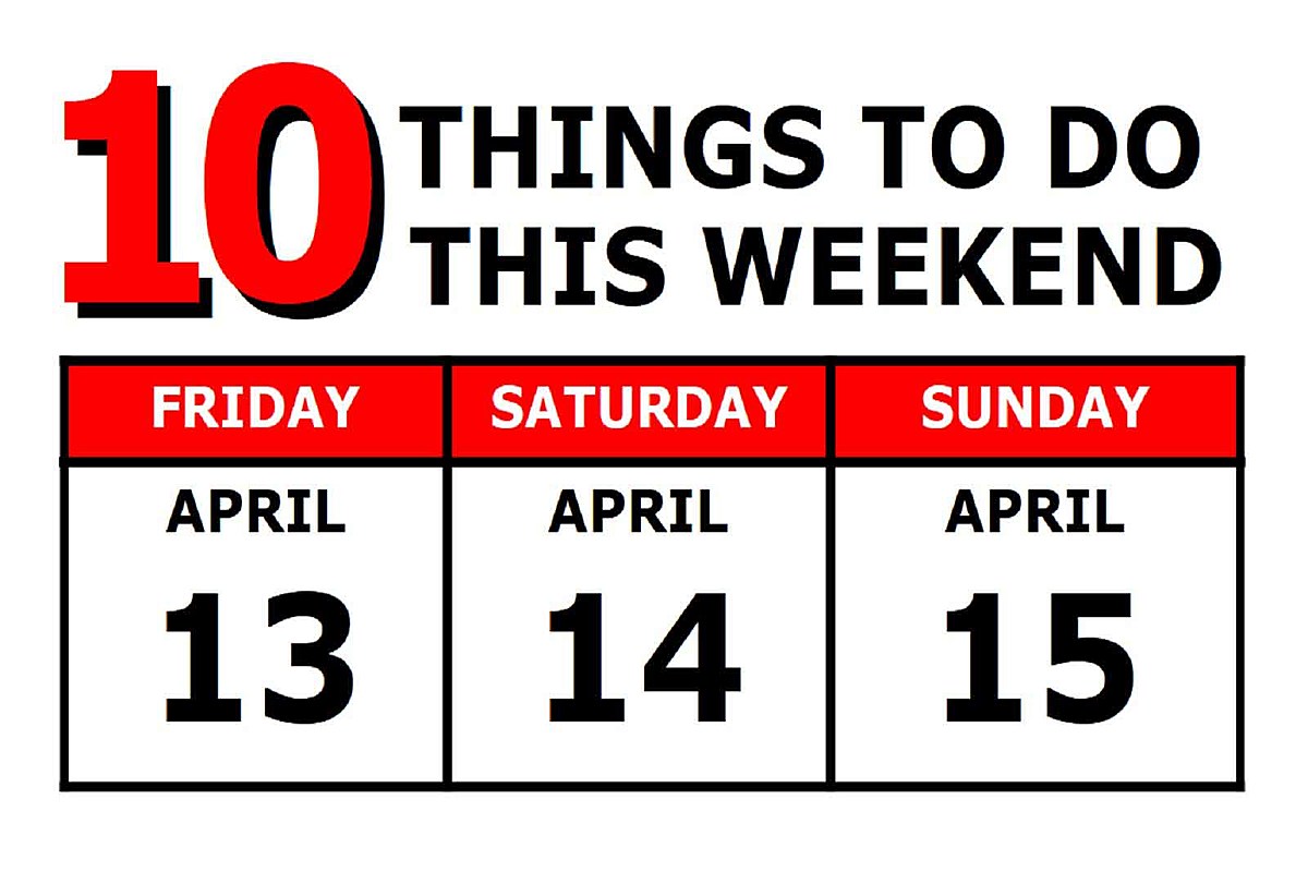 10 Things To Do this Weekend April 1315, 2018