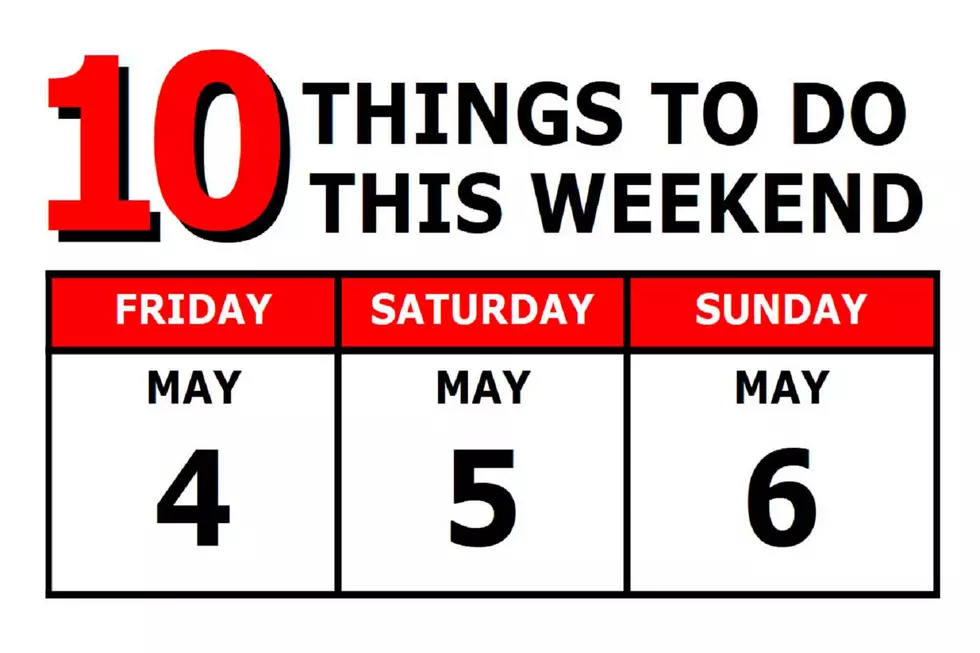 10 Things To Do this Weekend: May 4th-6th