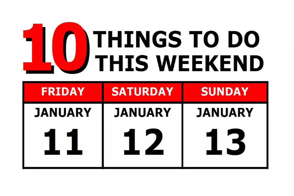 10 Things To Do this Weekend: January 11th-13th