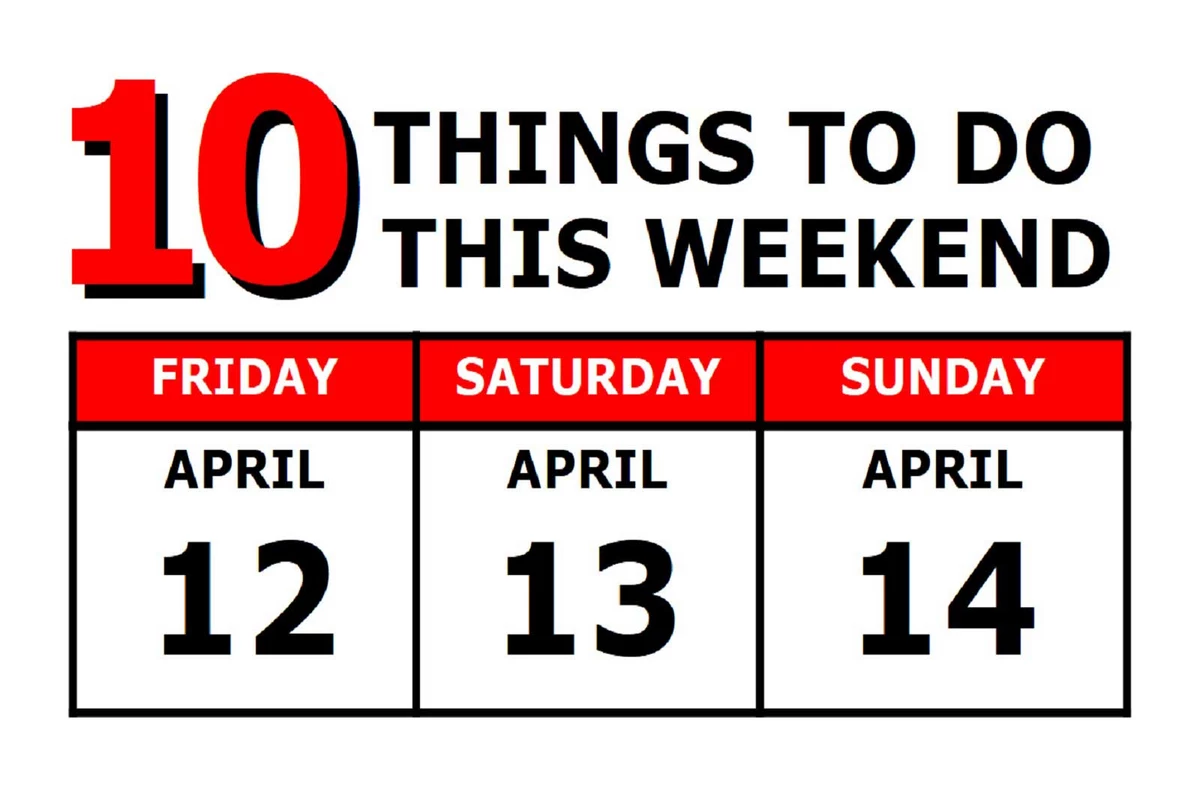 10 Things To Do this Weekend April 1214, 2019