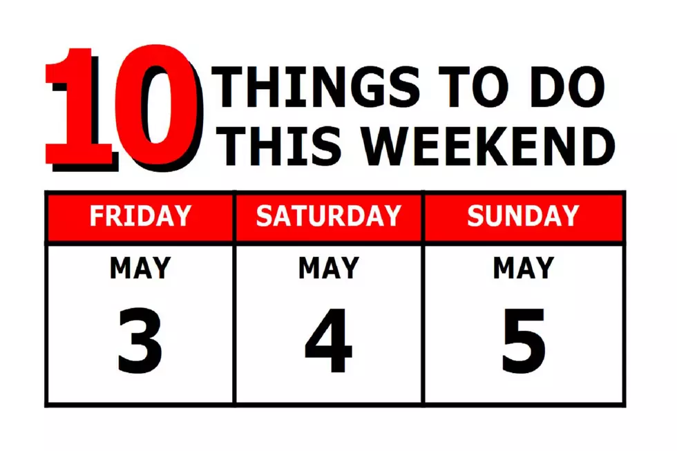 10 Things To Do this Weekend: May 3rd-5th