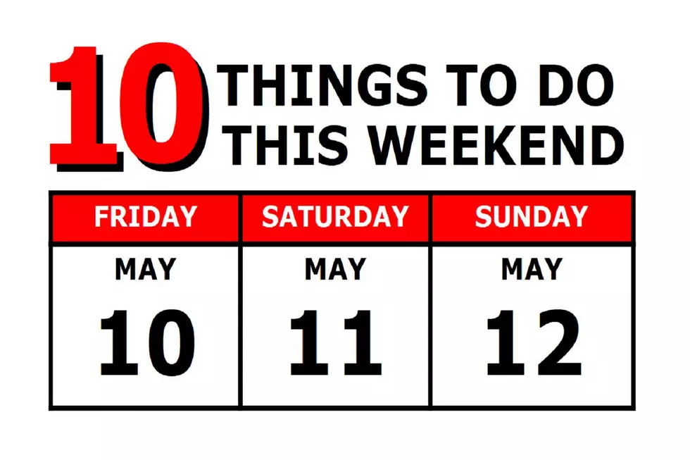 10 Things To Do this Weekend: May 10th-12th