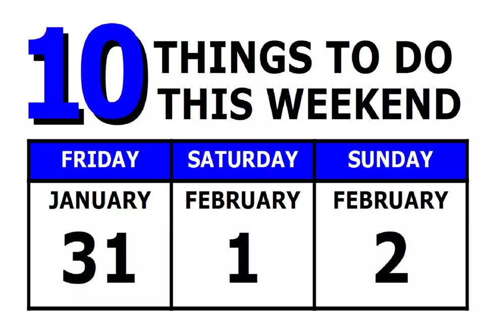 10 Things To Do this Weekend: January 31st-February 2nd