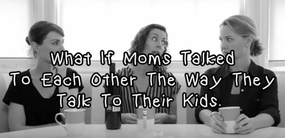 What If Moms Talked to Each Other the Way They Talk to Kids