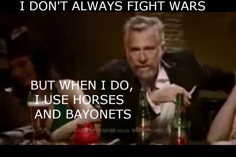 The Most Interesting Man in the World:  On Horses and Bayonets