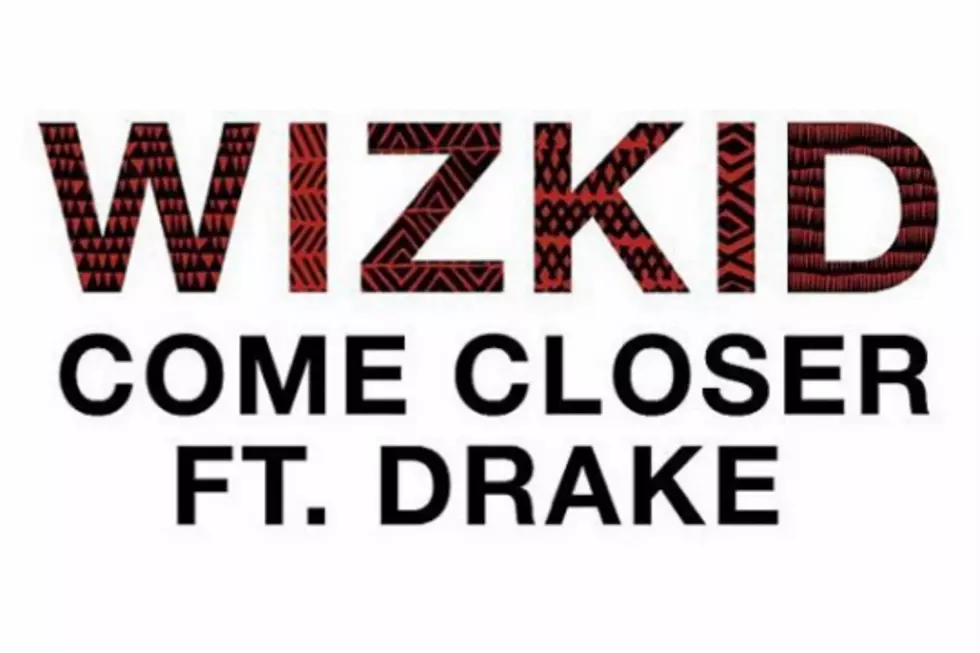 Wizkid and Drake Want You to ‘Come Closer’ on Breezy New Single [LISTEN]